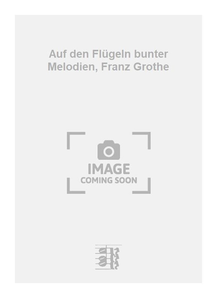 Auf den Flügeln bunter Melodien, Franz Grothe Melo